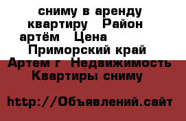 сниму в аренду квартиру › Район ­ артём › Цена ­ 13 000 - Приморский край, Артем г. Недвижимость » Квартиры сниму   